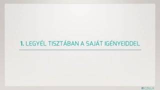 1. Legyél tisztában a saját igényeiddel